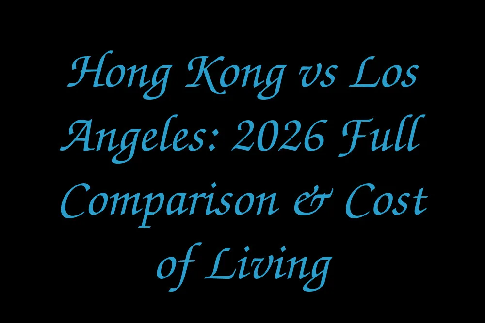 Hong Kong vs Los Angeles: 2026 Full Comparison & Cost of Living