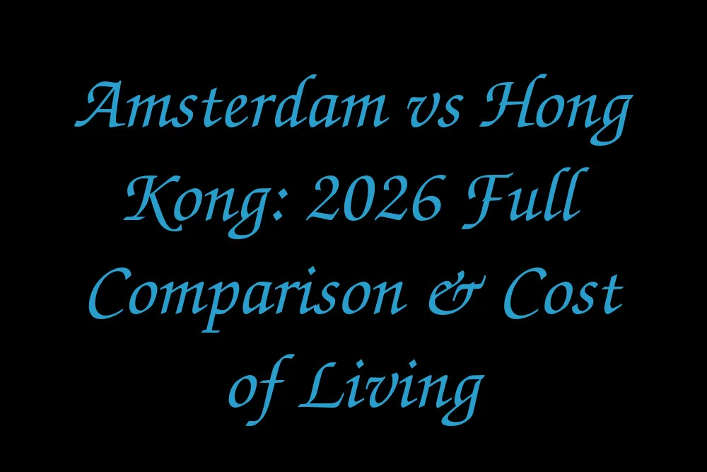 Amsterdam vs Hong Kong: 2026 Full Comparison & Cost of Living