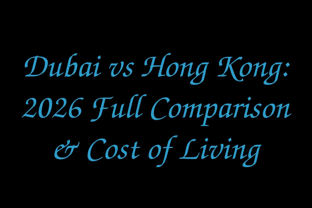 Dubai vs Hong Kong: 2026 Full Comparison & Cost of Living